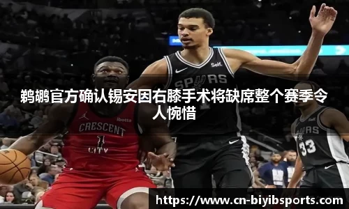 鹈鹕官方确认锡安因右膝手术将缺席整个赛季令人惋惜